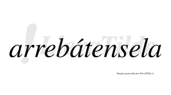 Arrebátensela  lleva tilde con vocal tónica en la segunda «a»