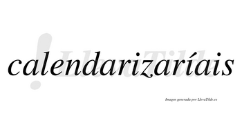 Calendarizaríais  lleva tilde con vocal tónica en la segunda «i»