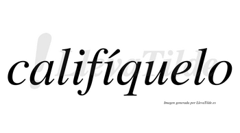 Califíquelo  lleva tilde con vocal tónica en la segunda «i»