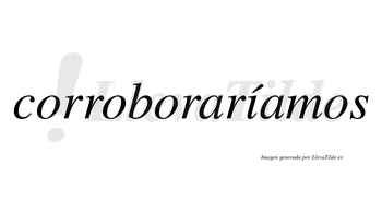 Corroboraríamos  lleva tilde con vocal tónica en la «i»