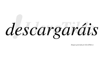 Descargaráis  lleva tilde con vocal tónica en la tercera «a»