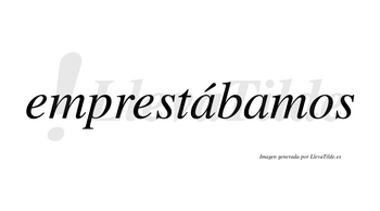 Emprestábamos  lleva tilde con vocal tónica en la primera «a»