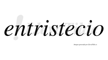 Entristecio no lleva tilde con vocal tónica en la segunda «e»