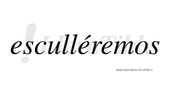 Esculléremos  lleva tilde con vocal tónica en la segunda «e»