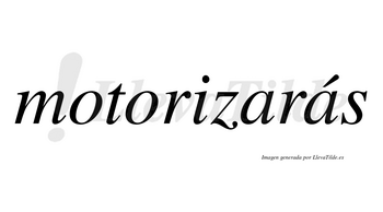 Motorizarás  lleva tilde con vocal tónica en la segunda «a»