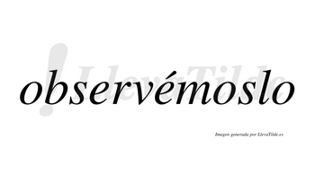 Observémoslo  lleva tilde con vocal tónica en la segunda «e»