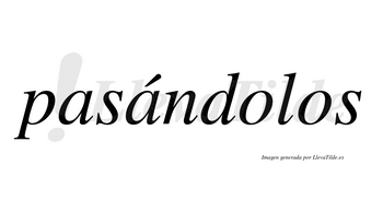 Pasándolos  lleva tilde con vocal tónica en la segunda «a»