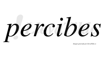 Percibes  no lleva tilde con vocal tónica en la «i»