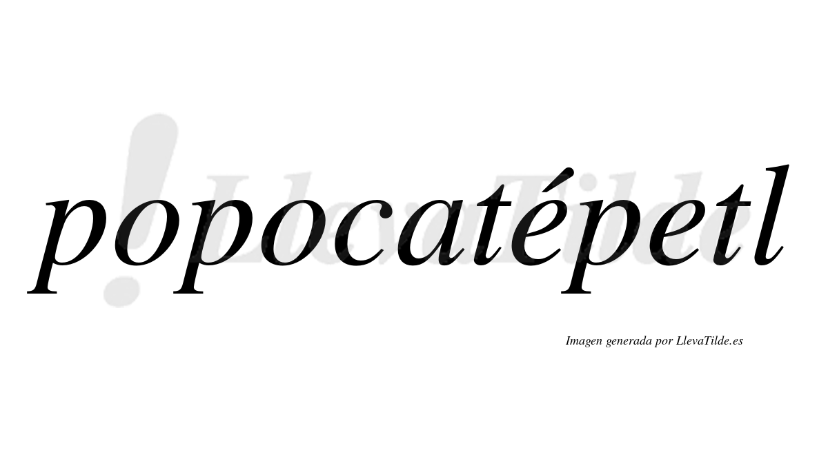 Popocatépetl  lleva tilde con vocal tónica en la primera "e"