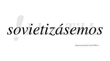 Sovietizásemos  lleva tilde con vocal tónica en la «a»