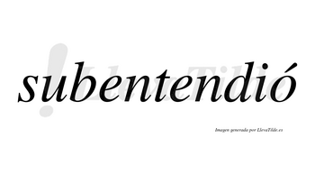 Subentendió  lleva tilde con vocal tónica en la «o»