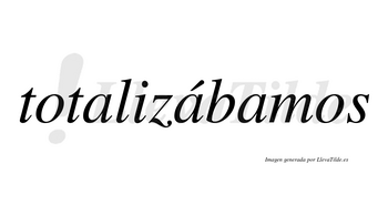 Totalizábamos  lleva tilde con vocal tónica en la segunda «a»