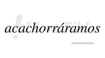 Acachorráramos  lleva tilde con vocal tónica en la tercera «a»