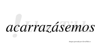 Acarrazásemos  lleva tilde con vocal tónica en la cuarta «a»