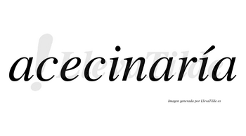 Acecinaría  lleva tilde con vocal tónica en la segunda «i»