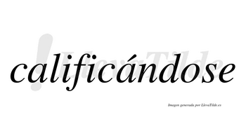 Calificándose  lleva tilde con vocal tónica en la segunda «a»
