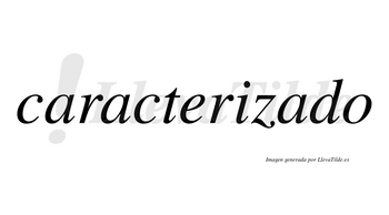 Caracterizado  no lleva tilde con vocal tónica en la tercera «a»