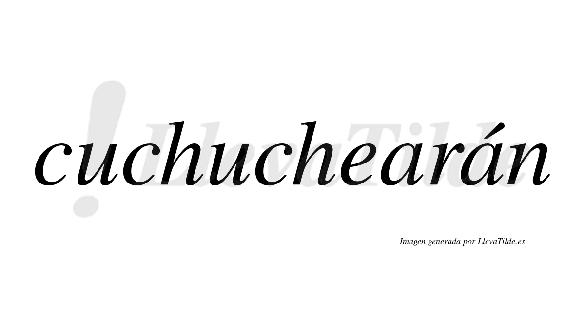 Cuchuchearán  lleva tilde con vocal tónica en la segunda "a"