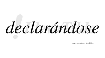 Declarándose  lleva tilde con vocal tónica en la segunda «a»