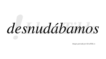 Desnudábamos  lleva tilde con vocal tónica en la primera «a»