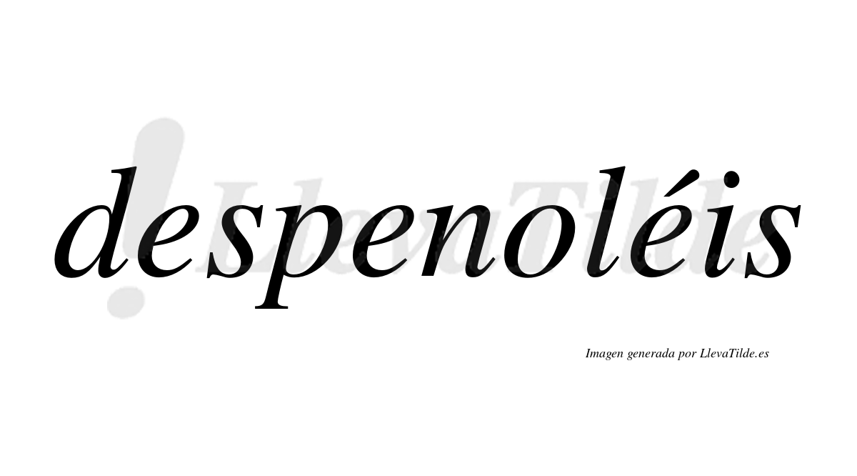 Despenoléis  lleva tilde con vocal tónica en la tercera "e"