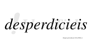 Desperdicieis no lleva tilde con vocal tónica en la primera «i»