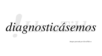 Diagnosticásemos  lleva tilde con vocal tónica en la segunda «a»