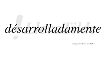 Désarrolladamente lleva tilde con vocal tónica en la primera «e»