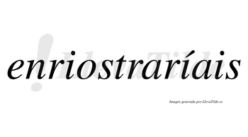 Enriostraríais  lleva tilde con vocal tónica en la segunda «i»