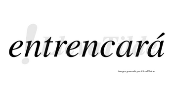 Entrencará  lleva tilde con vocal tónica en la segunda «a»