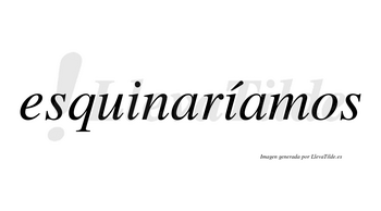 Esquinaríamos  lleva tilde con vocal tónica en la segunda «i»