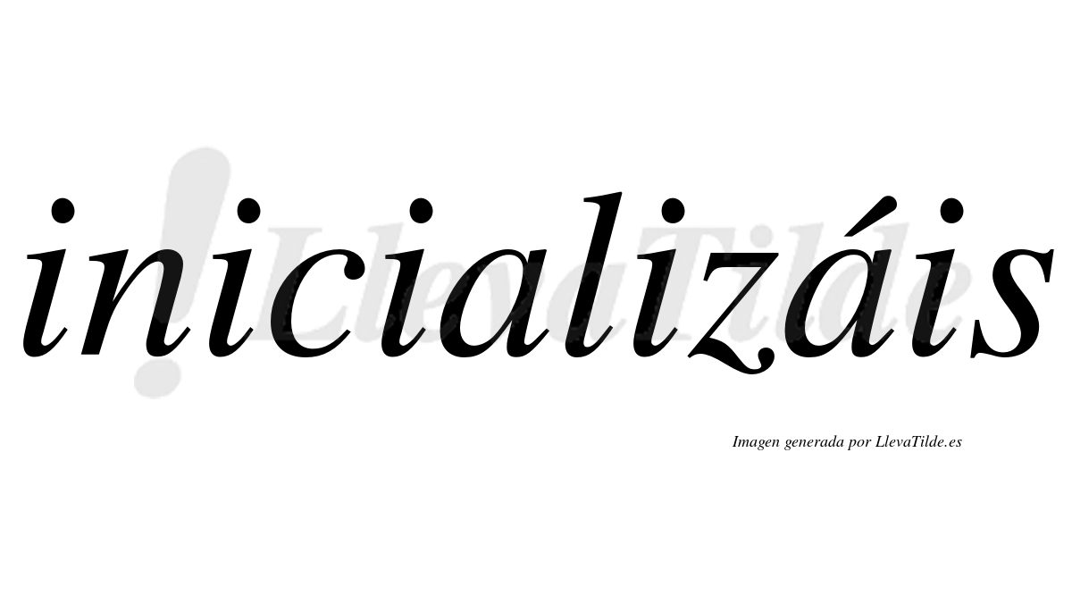 Inicializáis  lleva tilde con vocal tónica en la segunda «a»