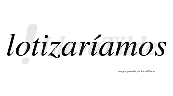 Lotizaríamos  lleva tilde con vocal tónica en la segunda «i»