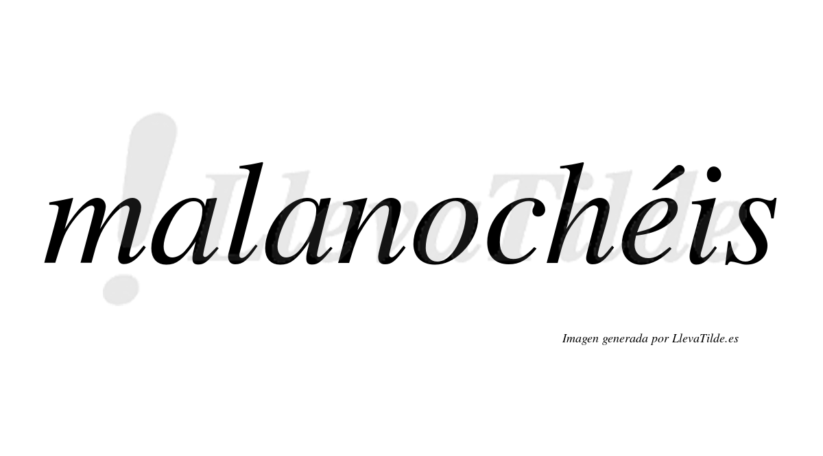Malanochéis  lleva tilde con vocal tónica en la "e"