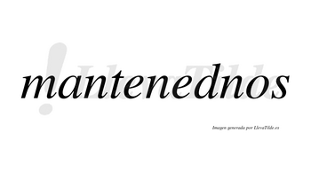 Mantenednos no lleva tilde con vocal tónica en la segunda «e»