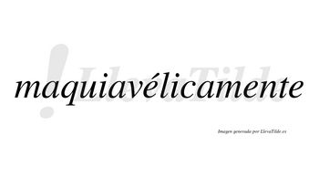 Maquiavélicamente lleva tilde con vocal tónica en la primera «e»