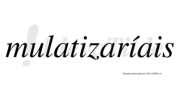 Mulatizaríais  lleva tilde con vocal tónica en la segunda «i»