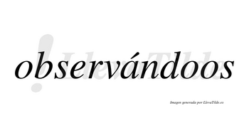 Observándoos lleva tilde con vocal tónica en la «a»