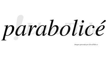 Parabolicé  lleva tilde con vocal tónica en la «e»