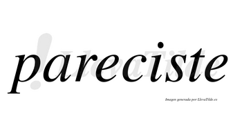 Pareciste  no lleva tilde con vocal tónica en la «i»