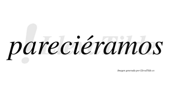Pareciéramos  lleva tilde con vocal tónica en la segunda «e»