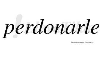 Perdonarle  no lleva tilde con vocal tónica en la «a»