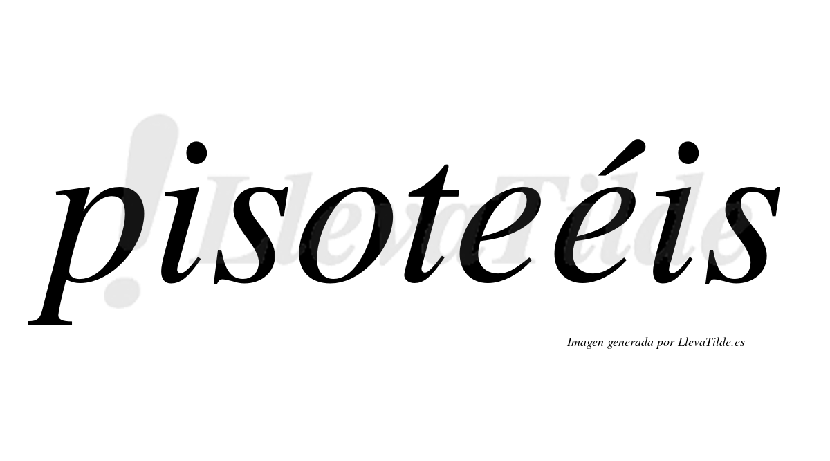 Pisoteéis  lleva tilde con vocal tónica en la segunda "e"