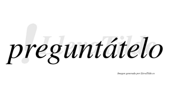 Preguntátelo  lleva tilde con vocal tónica en la «a»