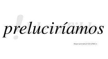 Preluciríamos  lleva tilde con vocal tónica en la segunda «i»