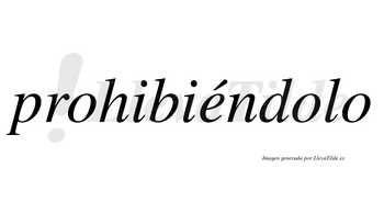 Prohibiéndolo lleva tilde con vocal tónica en la «e»