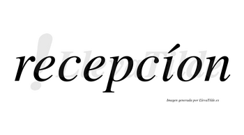 Recepcíon lleva tilde con vocal tónica en la «i»