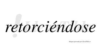 Retorciéndose  lleva tilde con vocal tónica en la segunda «e»