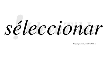 Séleccionar lleva tilde con vocal tónica en la primera «e»