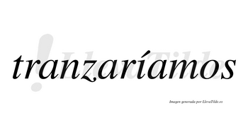 Tranzaríamos  lleva tilde con vocal tónica en la «i»